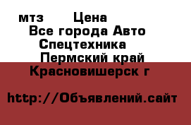 мтз-80 › Цена ­ 100 000 - Все города Авто » Спецтехника   . Пермский край,Красновишерск г.